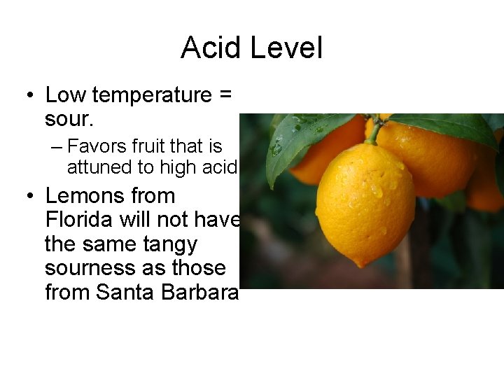 Acid Level • Low temperature = sour. – Favors fruit that is attuned to