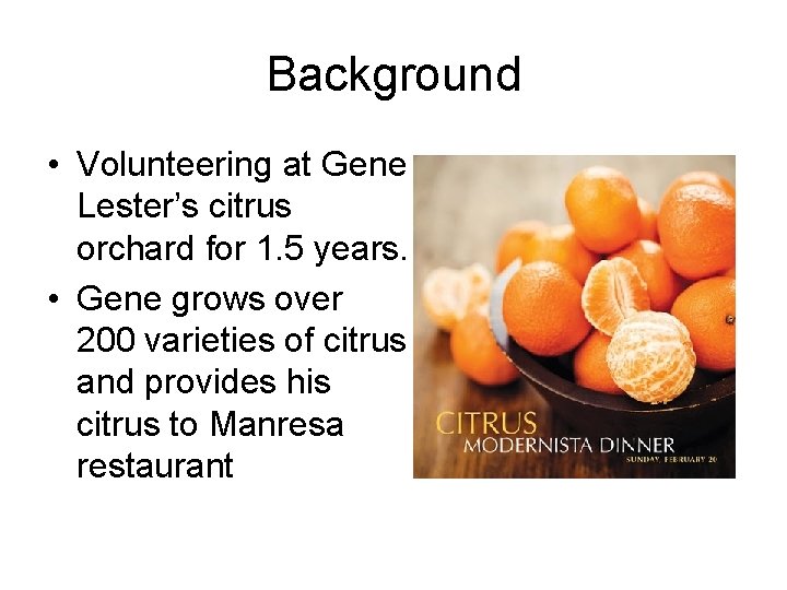 Background • Volunteering at Gene Lester’s citrus orchard for 1. 5 years. • Gene