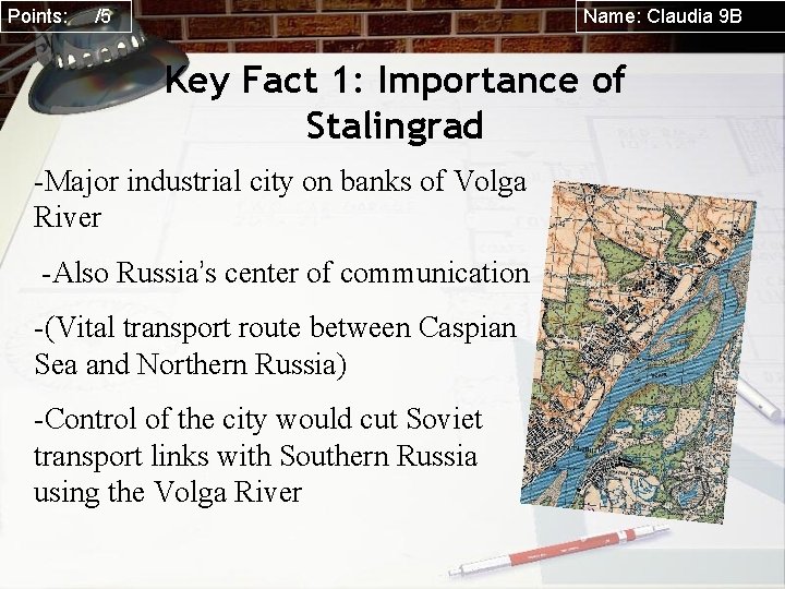 Points: /5 Name: Claudia 9 B Key Fact 1: Importance of Stalingrad -Major industrial