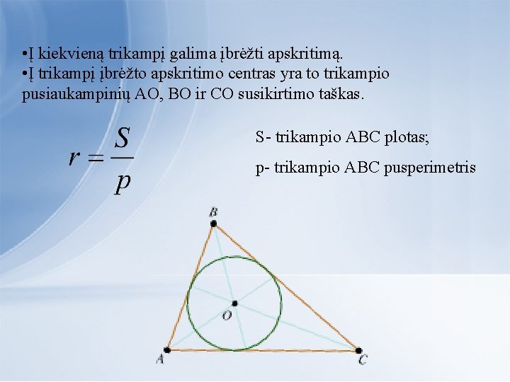 • Į kiekvieną trikampį galima įbrėžti apskritimą. • Į trikampį įbrėžto apskritimo centras