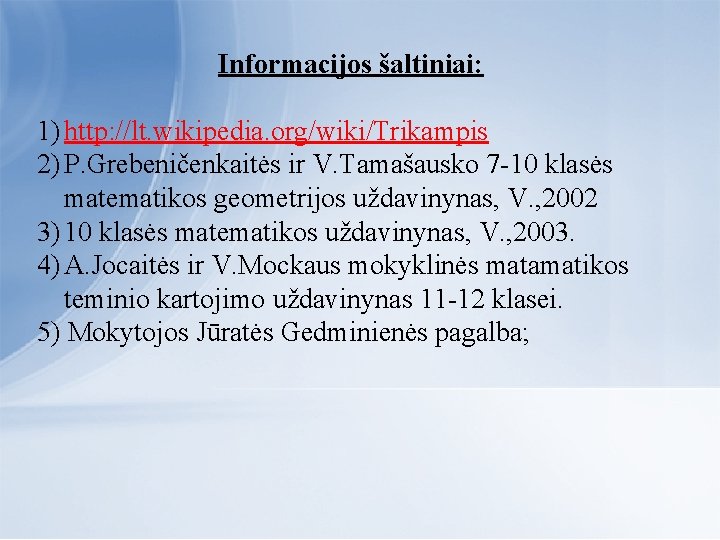 Informacijos šaltiniai: 1) http: //lt. wikipedia. org/wiki/Trikampis 2) P. Grebeničenkaitės ir V. Tamašausko 7