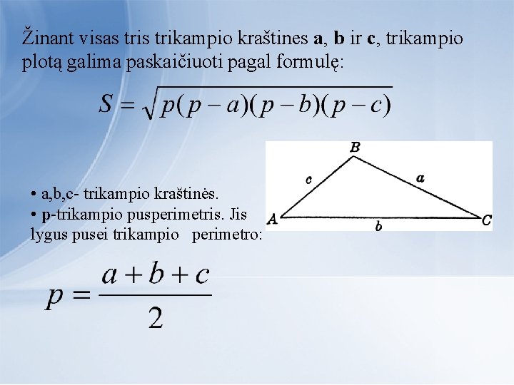 Žinant visas trikampio kraštines a, b ir c, trikampio plotą galima paskaičiuoti pagal formulę: