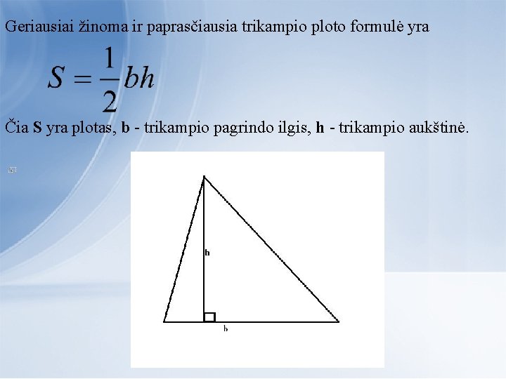 Geriausiai žinoma ir paprasčiausia trikampio ploto formulė yra Čia S yra plotas, b -