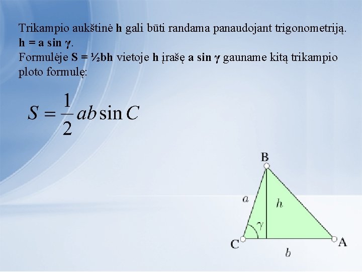 Trikampio aukštinė h gali būti randama panaudojant trigonometriją. h = a sin γ. Formulėje