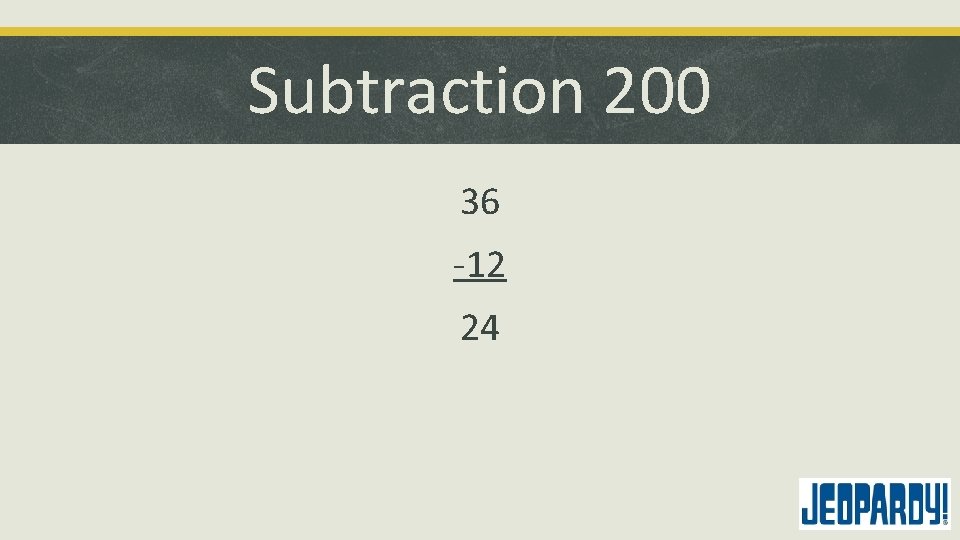 Subtraction 200 36 -12 24 