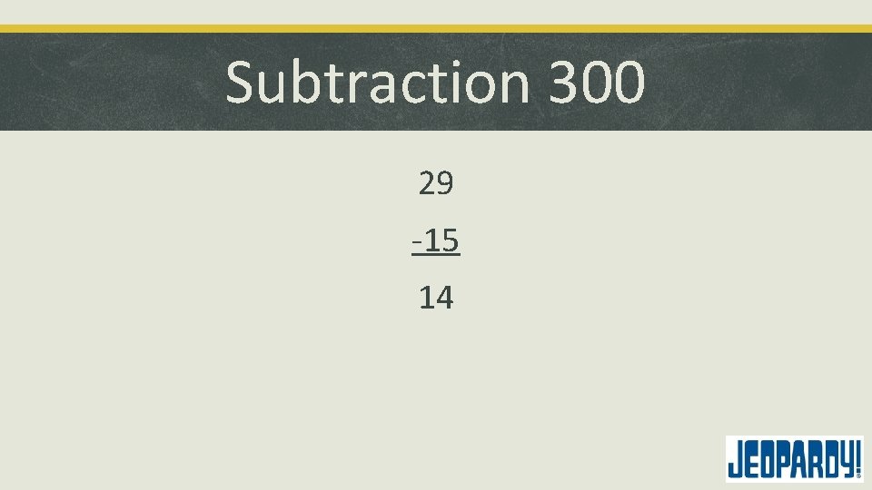 Subtraction 300 29 -15 14 