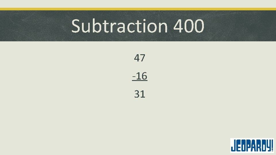 Subtraction 400 47 -16 31 