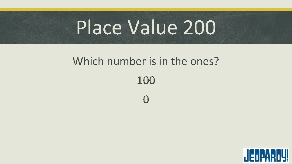 Place Value 200 Which number is in the ones? 100 0 