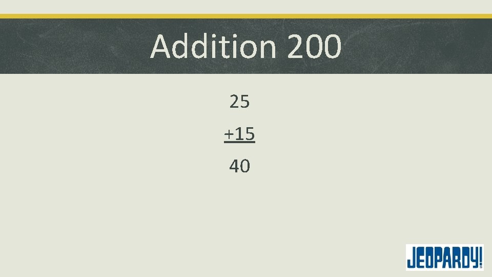 Addition 200 25 +15 40 