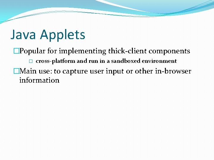 Java Applets �Popular for implementing thick-client components � cross-platform and run in a sandboxed