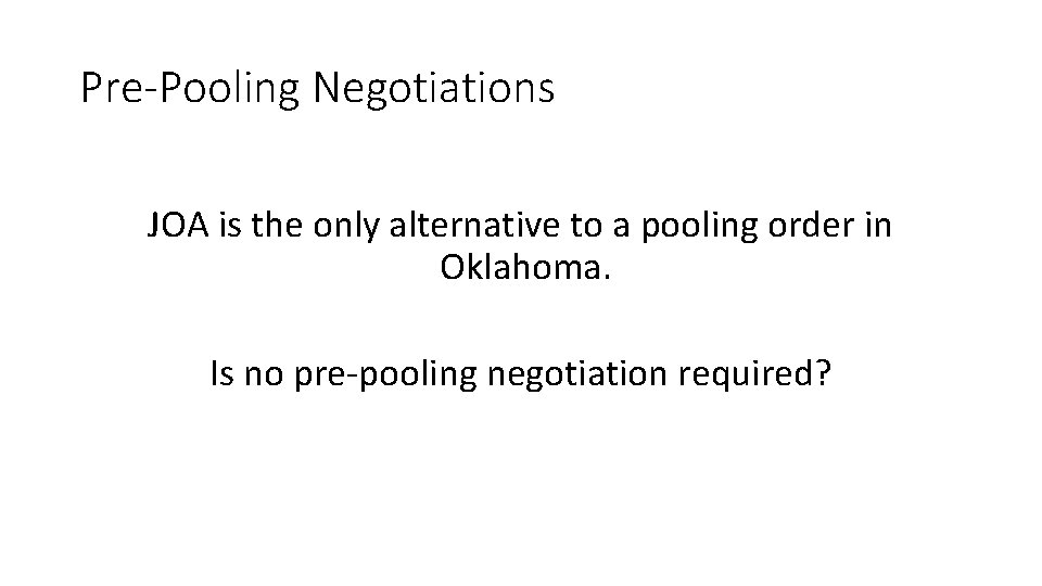 Pre-Pooling Negotiations JOA is the only alternative to a pooling order in Oklahoma. Is