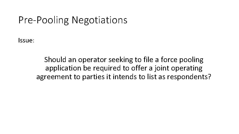 Pre-Pooling Negotiations Issue: Should an operator seeking to file a force pooling application be