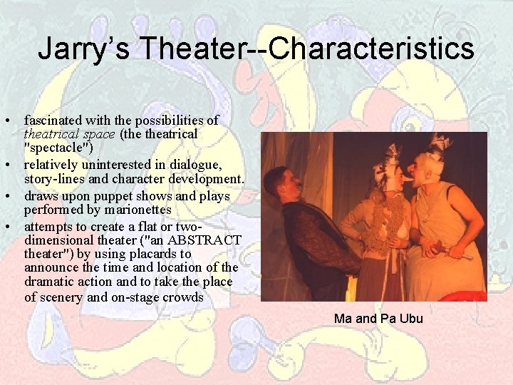 Jarry’s Theater--Characteristics • fascinated with the possibilities of theatrical space (the theatrical "spectacle") •