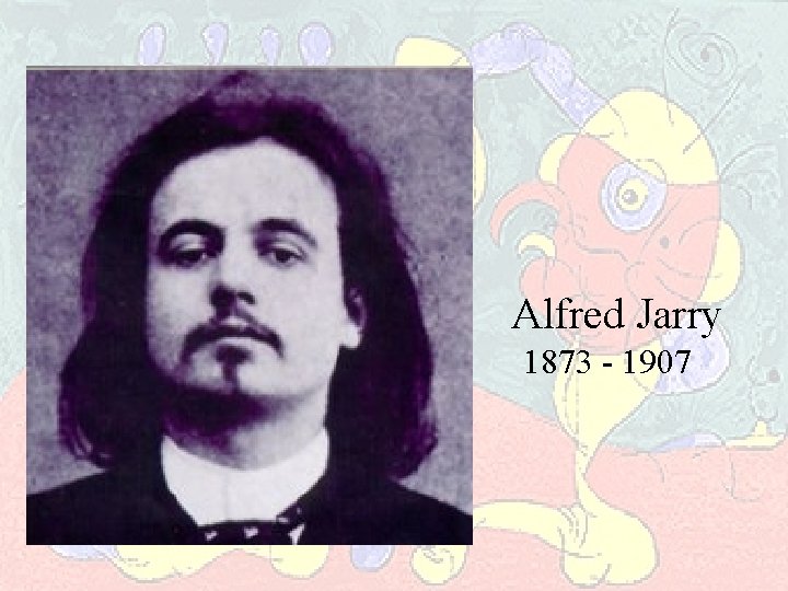 Alfred Jarry 1873 - 1907 
