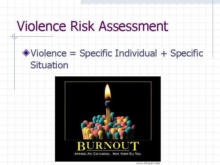 Violence Risk Assessment Violence = Specific Individual + Specific Situation 