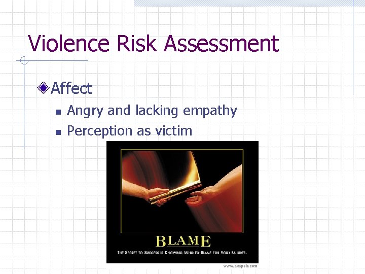 Violence Risk Assessment Affect n n Angry and lacking empathy Perception as victim 