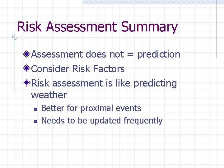 Risk Assessment Summary Assessment does not = prediction Consider Risk Factors Risk assessment is