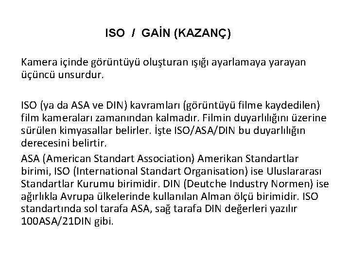 ISO / GAİN (KAZANÇ) Kamera içinde görüntüyü oluşturan ışığı ayarlamaya yarayan üçüncü unsurdur. ISO