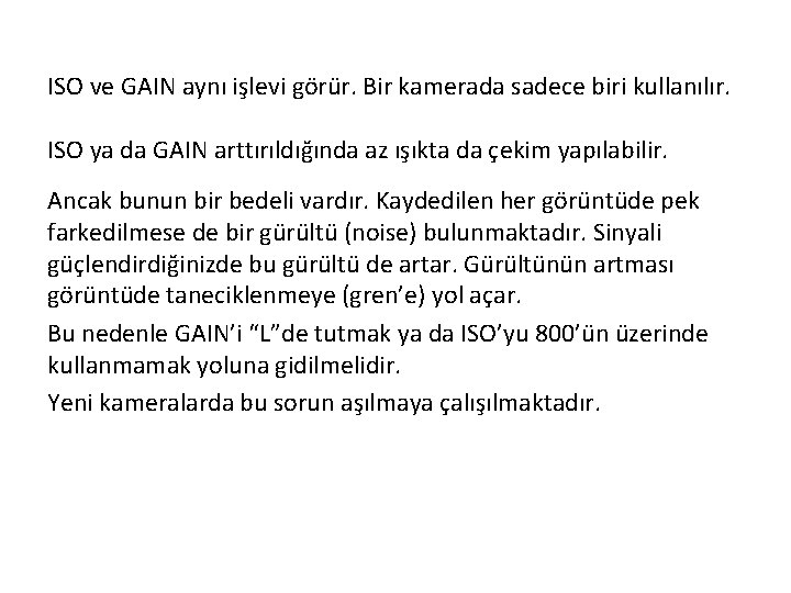 ISO ve GAIN aynı işlevi görür. Bir kamerada sadece biri kullanılır. ISO ya da