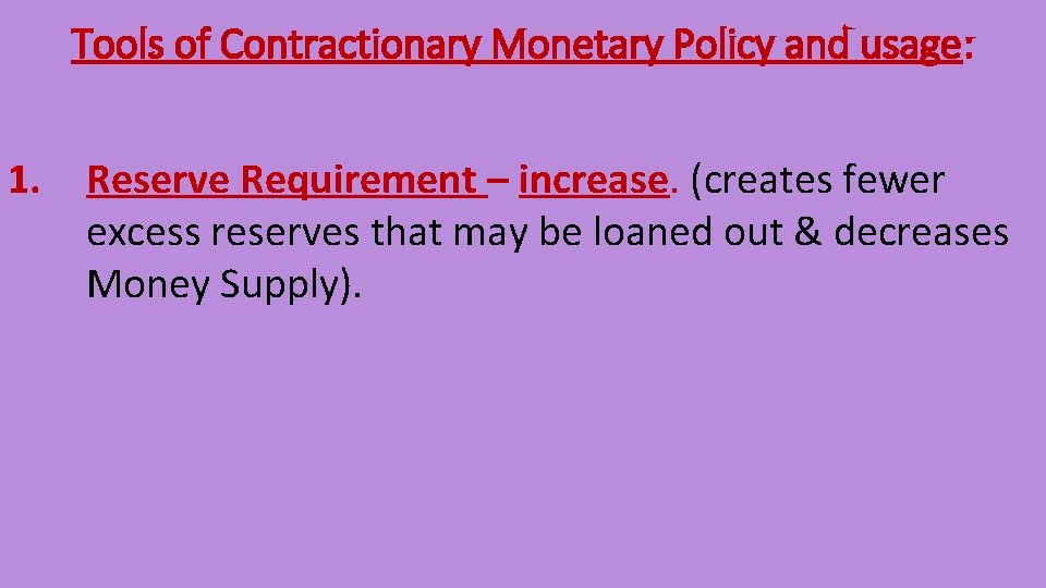 Tools of Contractionary Monetary Policy and usage: 1. Reserve Requirement – increase. (creates fewer