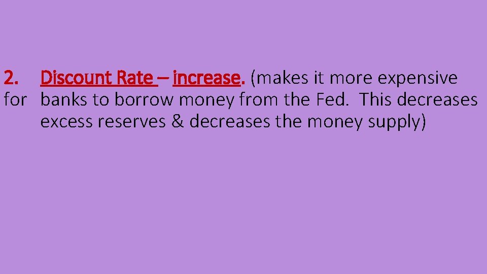 2. Discount Rate – increase. (makes it more expensive for banks to borrow money