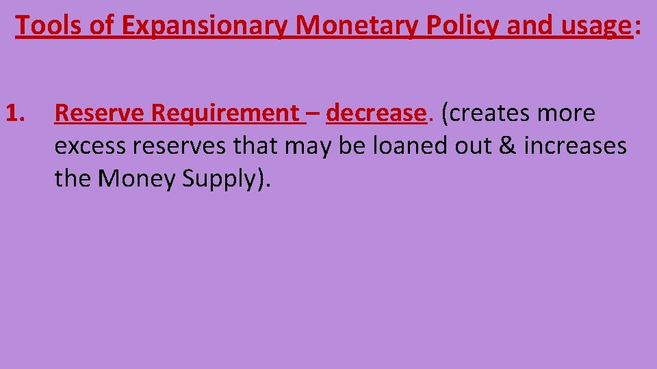 Tools of Expansionary Monetary Policy and usage: 1. Reserve Requirement – decrease. (creates more