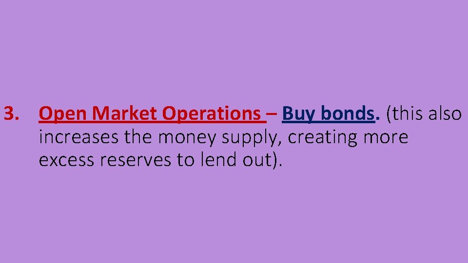 3. Open Market Operations – Buy bonds. (this also increases the money supply, creating