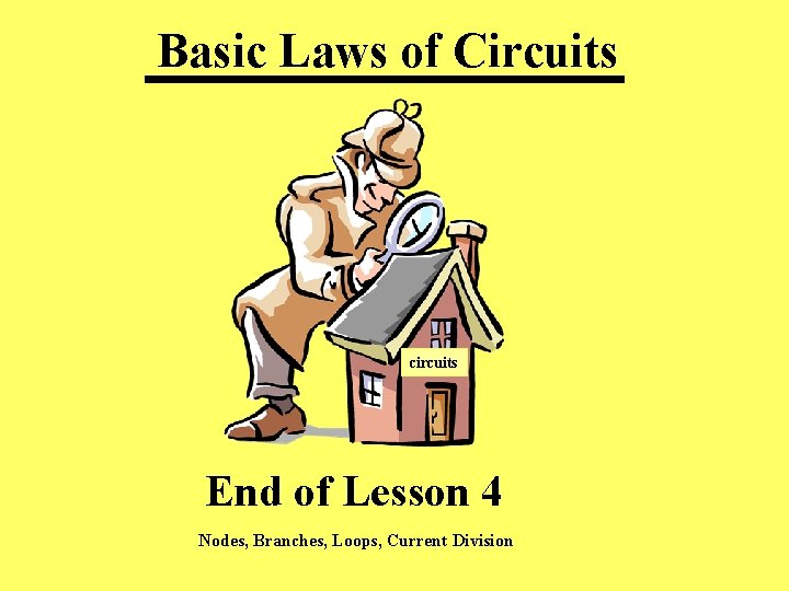 Basic Laws of Circuits circuits End of Lesson 4 Nodes, Branches, Loops, Current Division