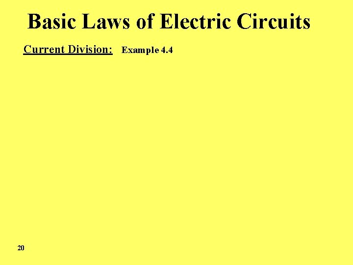 Basic Laws of Electric Circuits Current Division: Example 4. 4 20 