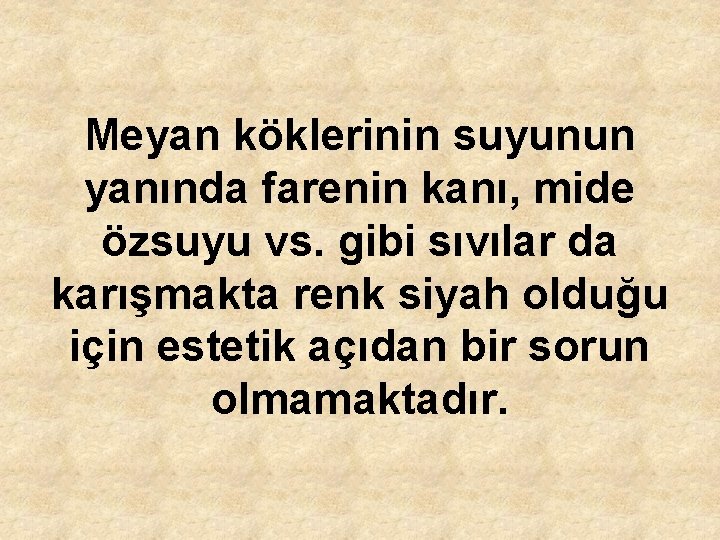 Meyan köklerinin suyunun yanında farenin kanı, mide özsuyu vs. gibi sıvılar da karışmakta renk