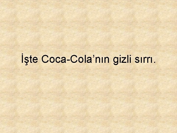 İşte Coca-Cola’nın gizli sırrı. 