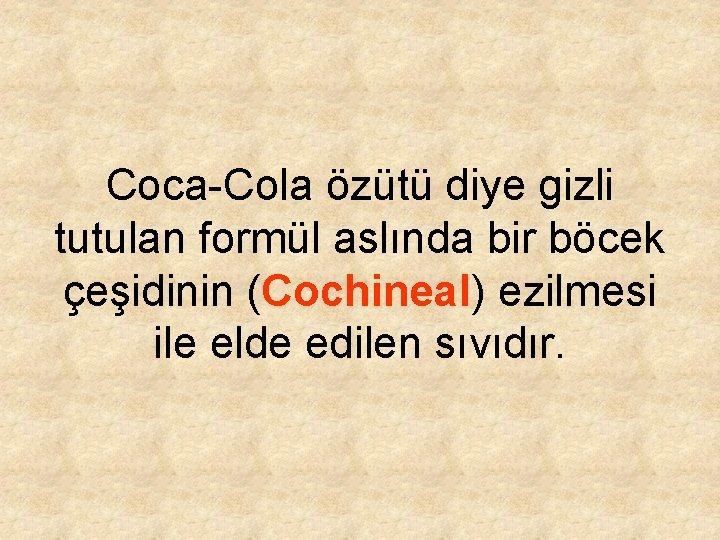 Coca-Cola özütü diye gizli tutulan formül aslında bir böcek çeşidinin (Cochineal) ezilmesi ile elde