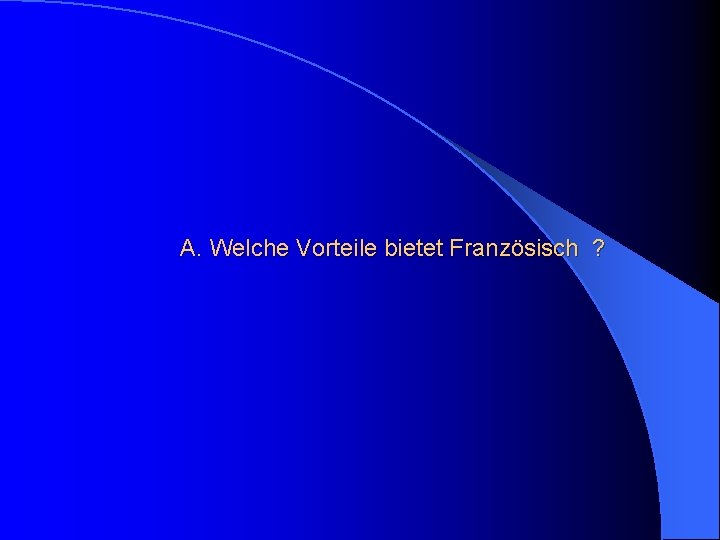 A. Welche Vorteile bietet Französisch ? 