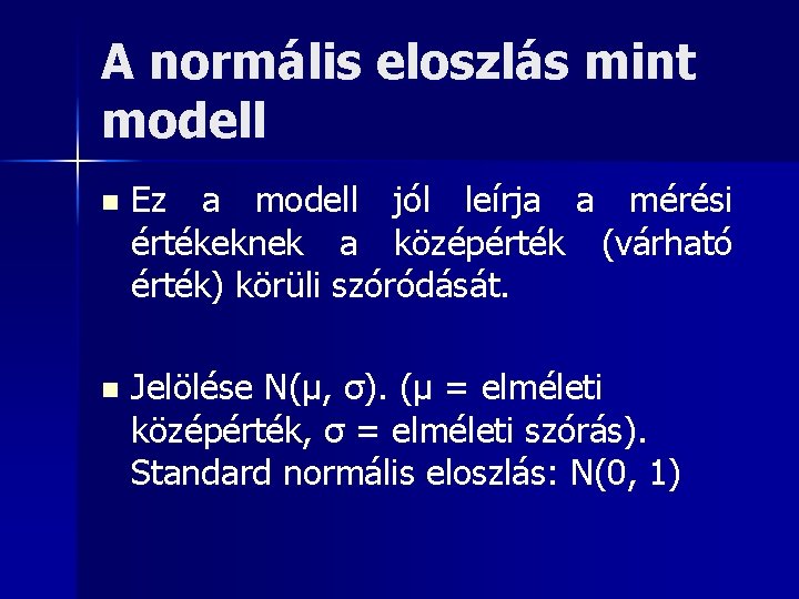 A normális eloszlás mint modell n Ez a modell jól leírja a mérési értékeknek
