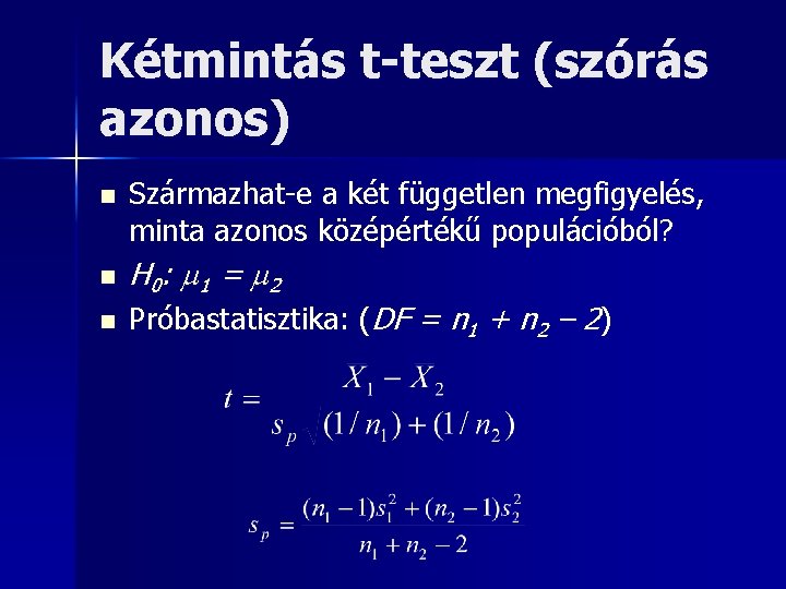 Kétmintás t-teszt (szórás azonos) n n n Származhat-e a két független megfigyelés, minta azonos