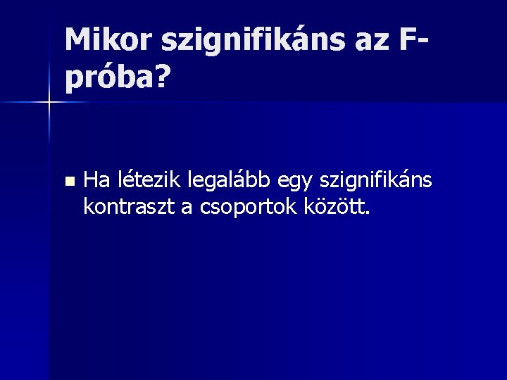 Mikor szignifikáns az Fpróba? n Ha létezik legalább egy szignifikáns kontraszt a csoportok között.