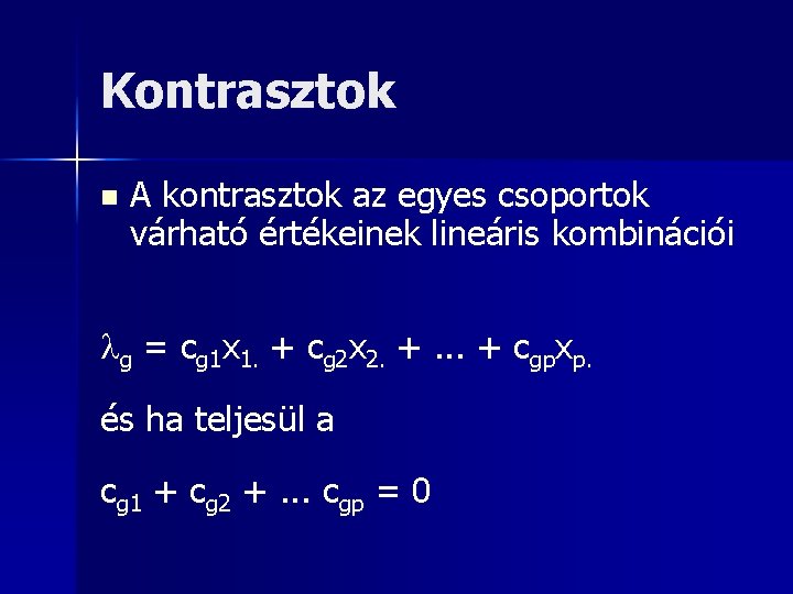 Kontrasztok n A kontrasztok az egyes csoportok várható értékeinek lineáris kombinációi g = cg