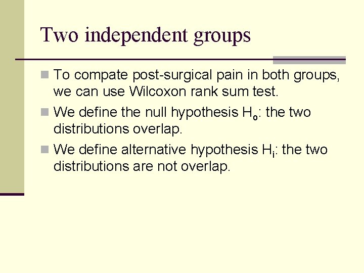 Two independent groups n To compate post-surgical pain in both groups, we can use