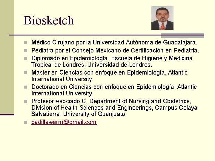 Biosketch n Médico Cirujano por la Universidad Autónoma de Guadalajara. n Pediatra por el