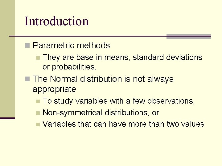 Introduction n Parametric methods n They are base in means, standard deviations or probabilities.