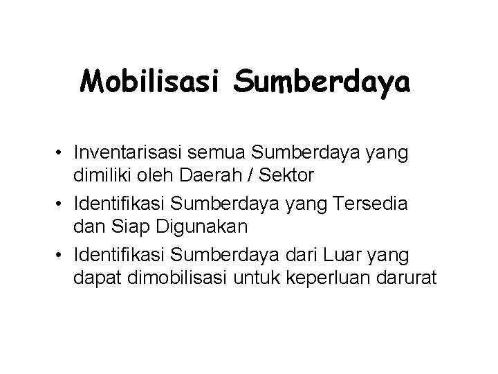 Mobilisasi Sumberdaya • Inventarisasi semua Sumberdaya yang dimiliki oleh Daerah / Sektor • Identifikasi