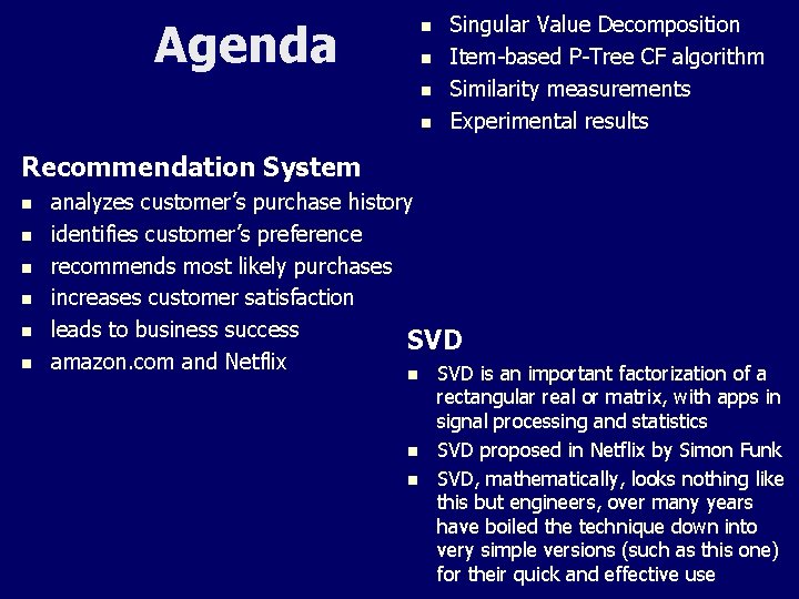 Agenda n n Singular Value Decomposition Item-based P-Tree CF algorithm Similarity measurements Experimental results
