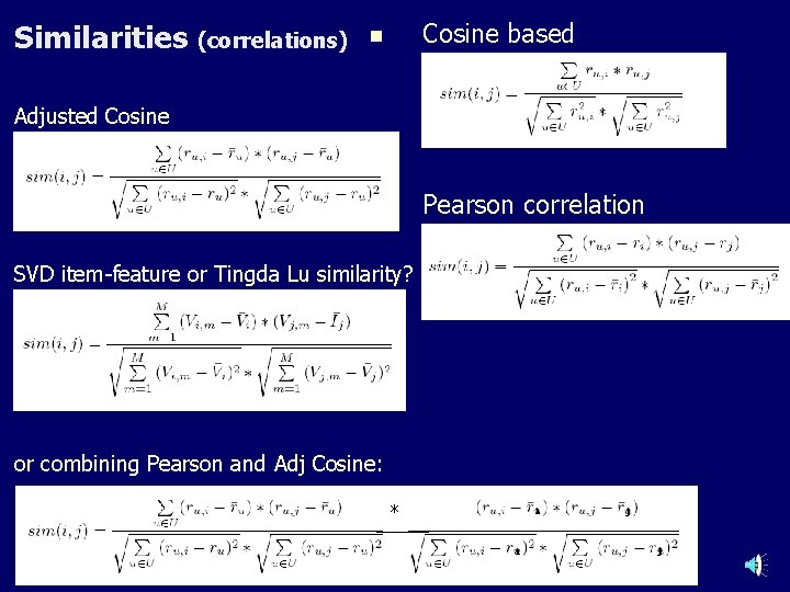 Similarities (correlations) n Cosine based n Pearson correlation Adjusted Cosine SVD item-feature or Tingda