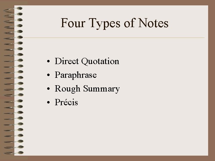 Four Types of Notes • • Direct Quotation Paraphrase Rough Summary Précis 