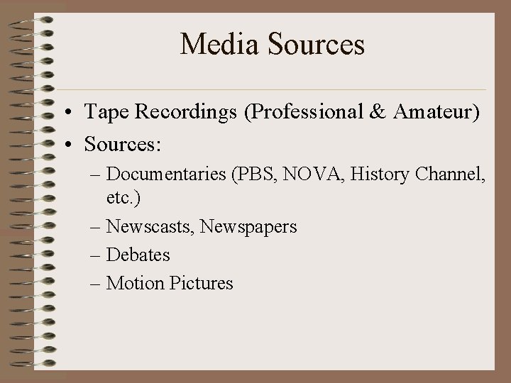 Media Sources • Tape Recordings (Professional & Amateur) • Sources: – Documentaries (PBS, NOVA,