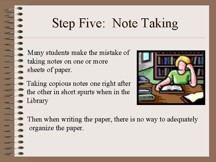 Step Five: Note Taking Many students make the mistake of taking notes on one