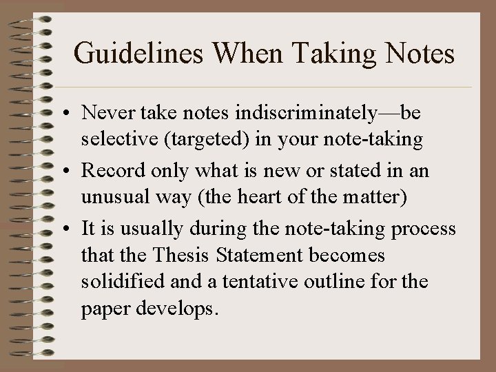 Guidelines When Taking Notes • Never take notes indiscriminately—be selective (targeted) in your note-taking