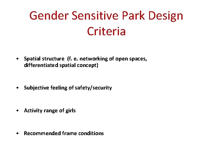 Gender Sensitive Park Design Criteria • Spatial structure (f. e. networking of open spaces,