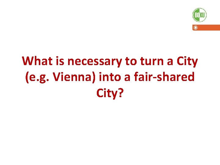 What is necessary to turn a City (e. g. Vienna) into a fair-shared City?