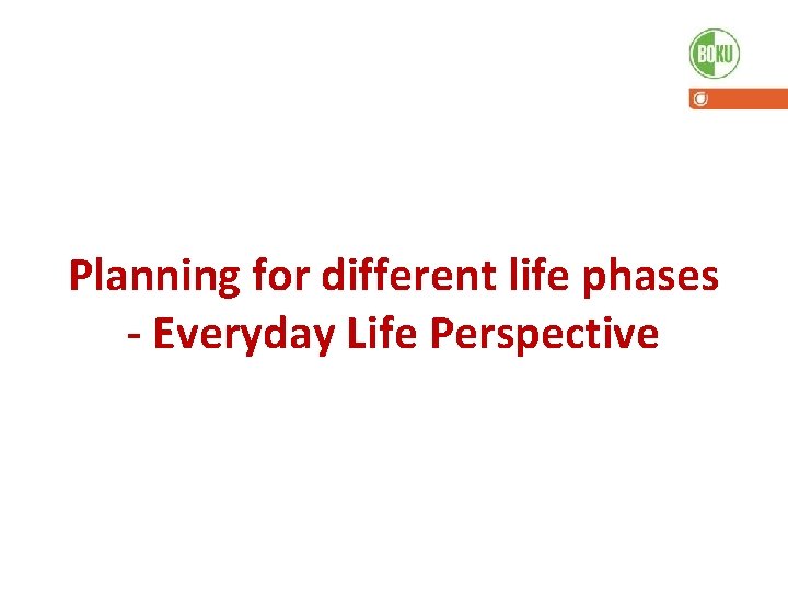 Planning for different life phases - Everyday Life Perspective 